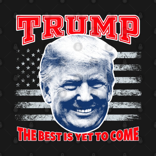 The Best Is Yet To Come Trump Shirt Trump 2021 by CultTees