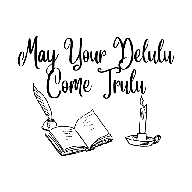 May Your Delulu Come Trulu by Empress of the Night’s Light LLC