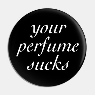 Your Perfume Sucks Pin