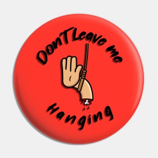 Don't leave me hanging Pin