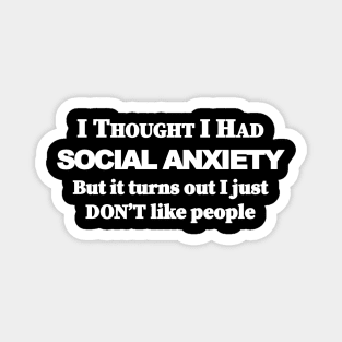 I thought i had Social Anxiety but it turns out i just don't like people Magnet