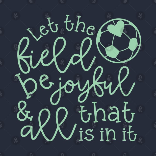 Let The Field Be Joyful And All That Is In It Soccer Mom by GlimmerDesigns