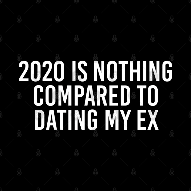 2020 Is Nothing Compared To My Ex by McNutt