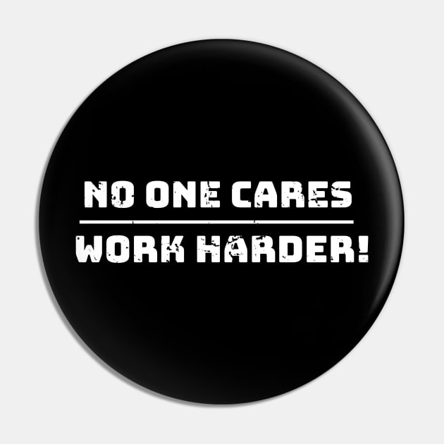 No one cares, work harder funny Pin by WPKs Design & Co