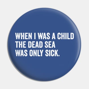 When I Was A Child the Dead Sea Was Just Sick Pin