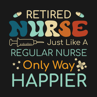 Retired Nurse Like A Regular Nurse Only Way Happier T-Shirt