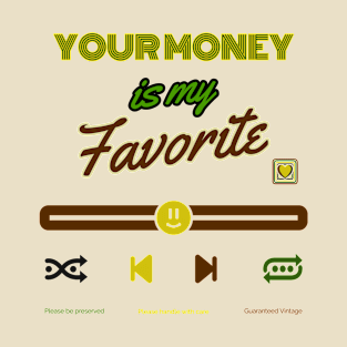 Your money is my favorite T-Shirt