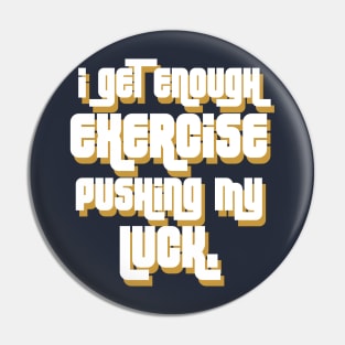 I get enough exercise pushing my luck 03 Pin