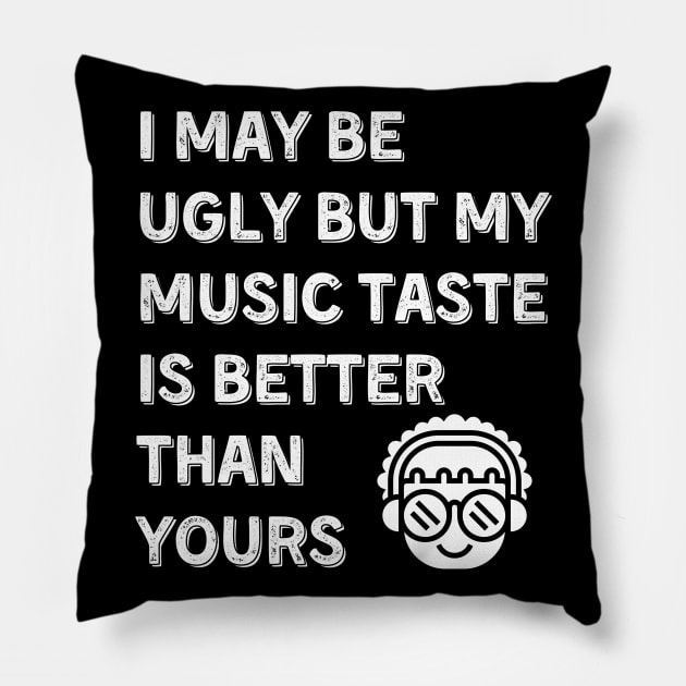 I may be ugly but my music taste is better than yours, Funny and Sarcastic quote Pillow by JK Mercha