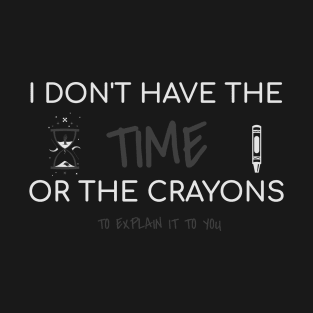 I dont have the time or the crayons to explai it to you - Funny T-Shirt