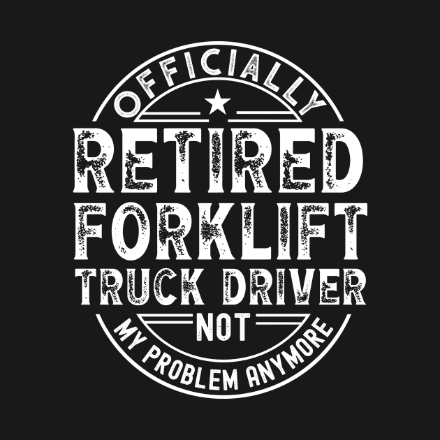 Retired Forklift Truck Driver by Stay Weird