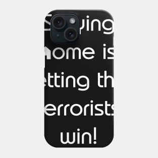 Staying home is letting the terrorists win! Phone Case