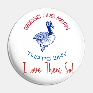 Geese Are Mean  -- That's Why I Love Them So! Pin