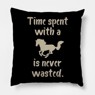 Time Spent with a Horse is Never Wasted Pillow