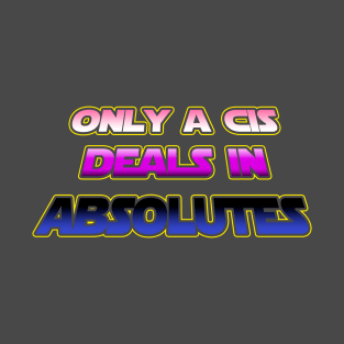 Only a CIS deals in absolutes - Genderfluid flag text - wtframe comics T-Shirt