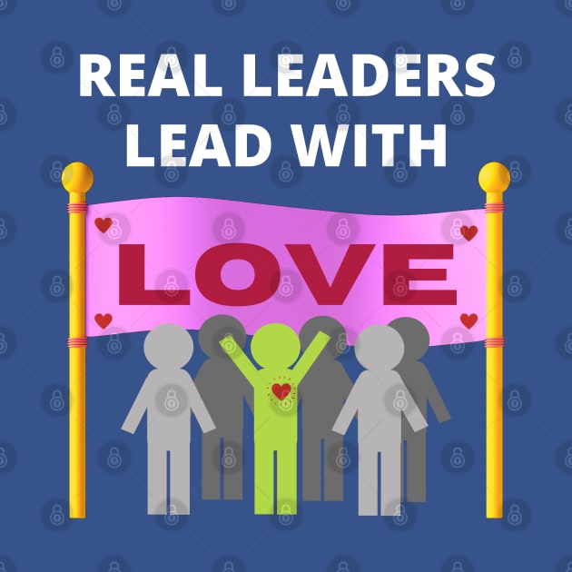 Real leaders lead with love by InspiredCreative