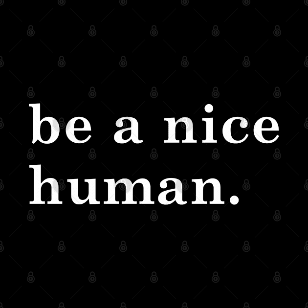 be a nice human by Boneworkshop