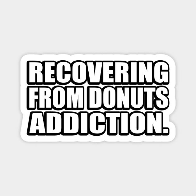 Recovering from donuts addiction Magnet by CRE4T1V1TY