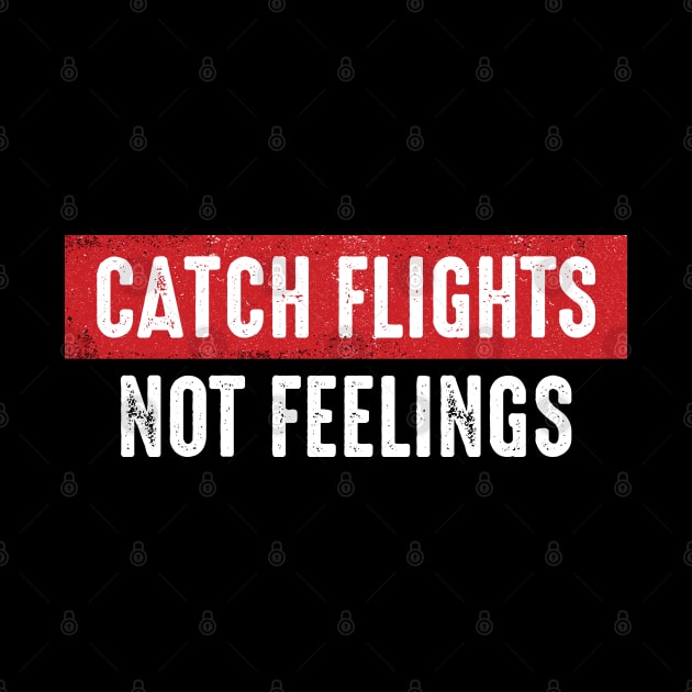 Catch Flights Not Feelings by monolusi