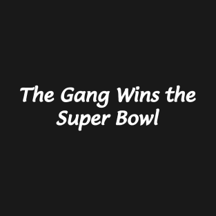 The Gang Wins the Super Bowl T-Shirt