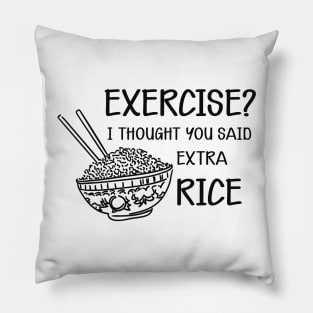 Rice - Exercise? I thought you said extra rice Pillow