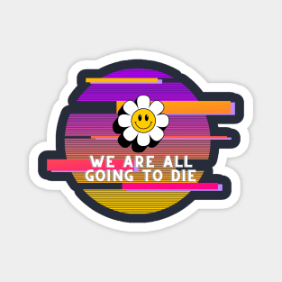 We are all going to die Magnet