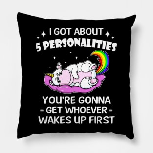 Unicorn I Got 5 Personalities You're Gonna Wakes Up First Pillow