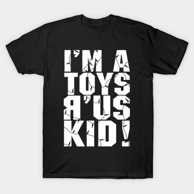 I'm a Toy R' Us Kid! Toys R Us TShirt TeePublic