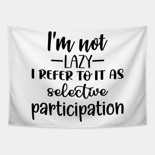 I'm not lazy I refer to it as selective participation Tapestry