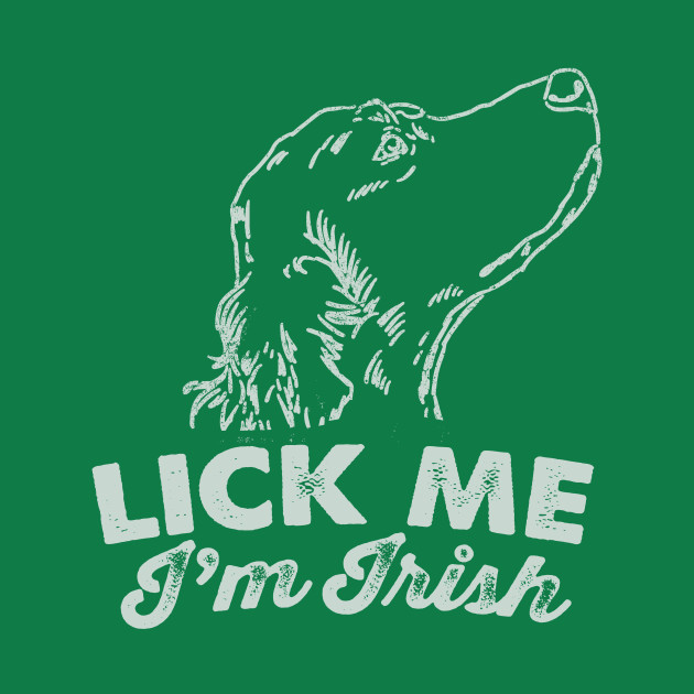Lick me i m irish Panther piss liquor