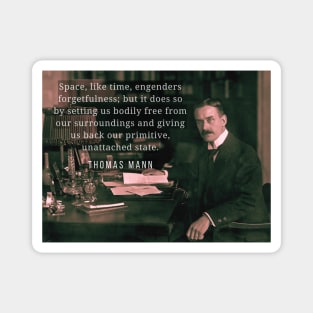 Thomas Mann portrait and quote: Space, like time, engenders forgetfulness... Magnet