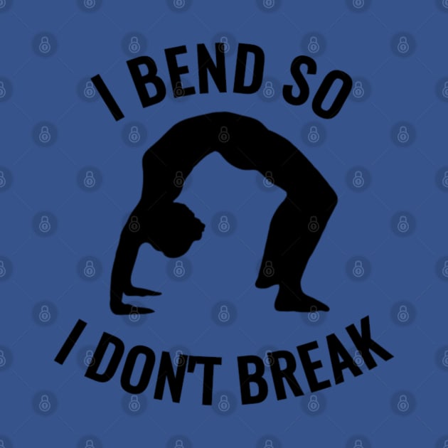 I bend, So I don't Break by NotUrOrdinaryDesign