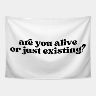 Are you alive or just exist? Tapestry