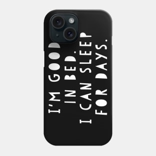 Funny I'm Good In Bed I Can Sleep For Days Shirt Phone Case