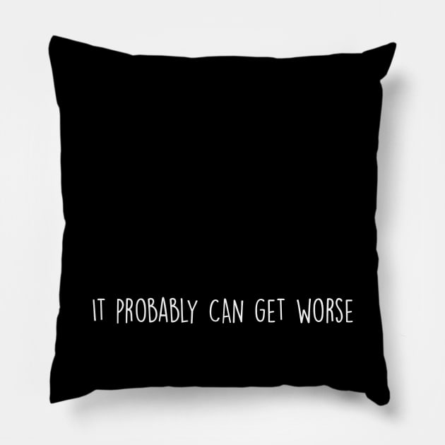 It Probably Can Get Worse in White Pillow by Print Stop Studio