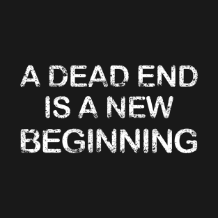 A dead end is a new beginning, T-Shirt