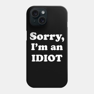 Sorry, I’m an Idiot (white text version) Phone Case