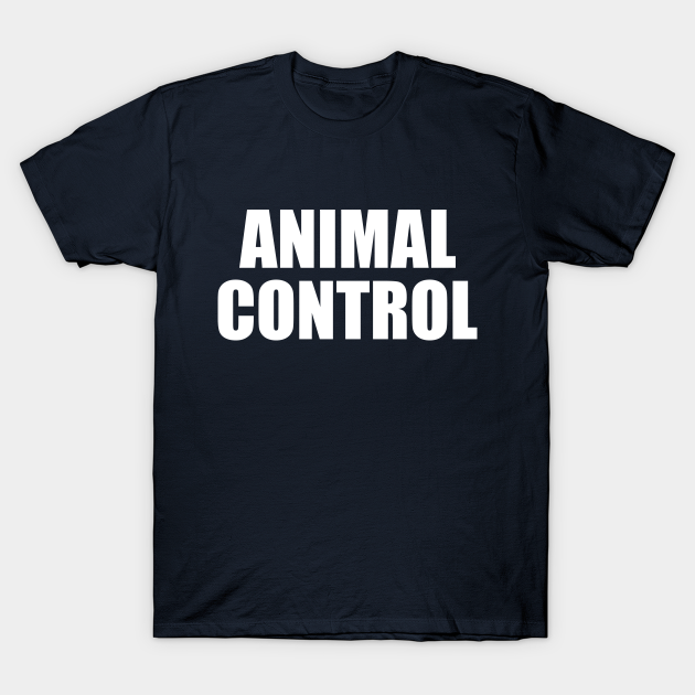 ANIMAL CONTROL - Animal Control Supplies - T-Shirt | TeePublic ANIMAL CONTROL - Animal Control Supplies - T-Shirt | TeePublic