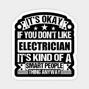 It's Okay If You Don't Like Electrician It's Kind Of A Smart People Thing Anyway Electrician Lover Magnet