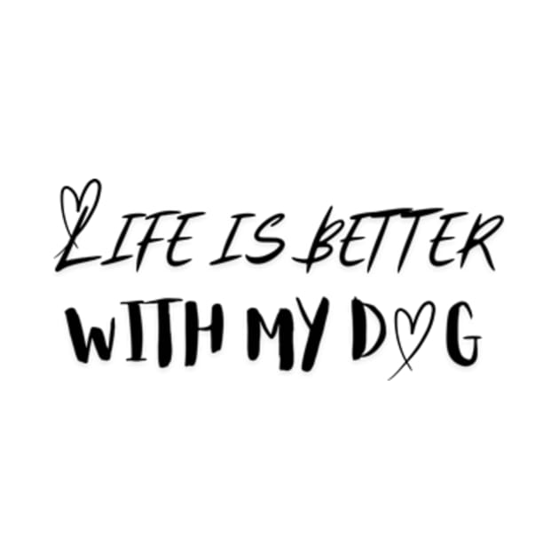 Life is Better with my Dog by IncrediblyDone