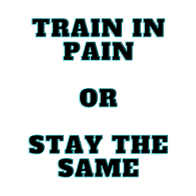 Train In Pain Or Stay the Same Shirt by Conundrum Cracker