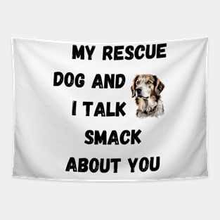 My Rescue Dog and I Talk Smack Tapestry