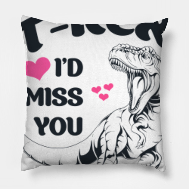 If You Were Eaten By A T Rex I D Miss You Funny T Rex T Shirt T