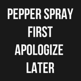 My Favorite Murder quote- pepper spray first apologize later T-Shirt