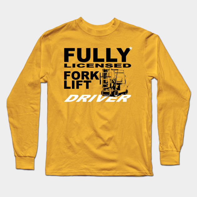 Fully Licensed Forklift Driver Forklift Long Sleeve T Shirt Teepublic