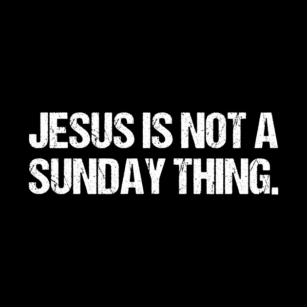 Jesus is Not A Sunday Thing Christian Quote Design and Gift by Creative Expression By Corine