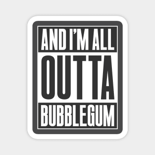 ALL OUTTA BUBBLEGUM Magnet