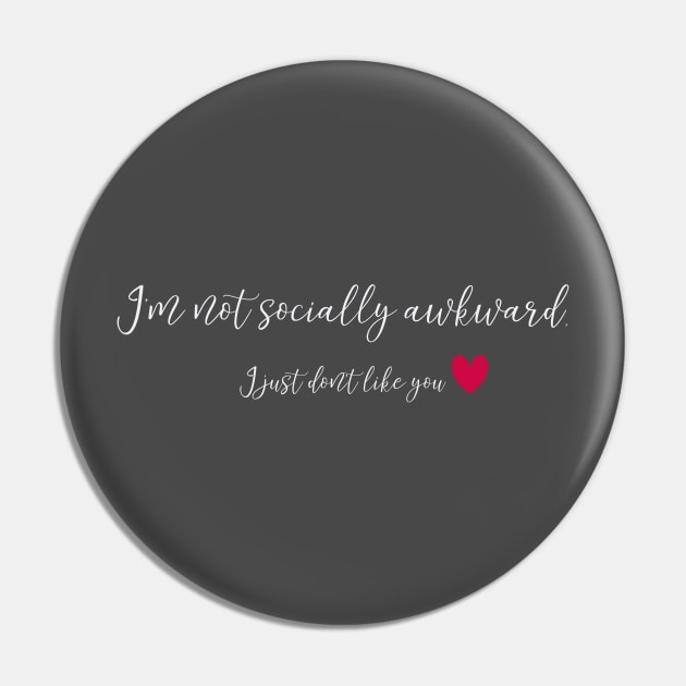 I'm Not Socially Awkward, I just Don't like You Pin by codeWhisperer