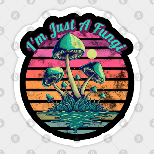 I'm Just A Fungi Mushrooms - Funny Saying - Sticker