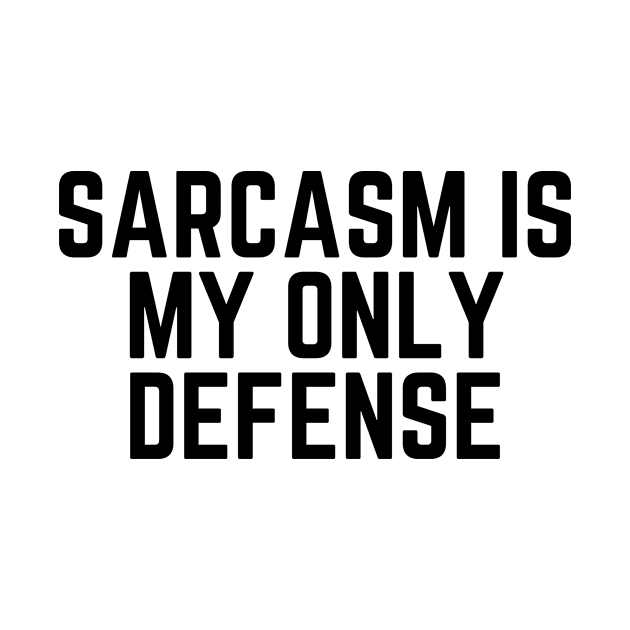 Sarcasm Is My Only Defense - Sarcasm Gift Sarcastic Humor Funny Quote Sarcastic Joke Sarcastic Saying Sarcastic Gift by ballhard